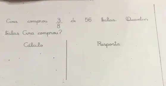 Gma comprou (3)/(8)
de 56 __ Quantin
Galax Gma comprou?
Calcula	Resposia