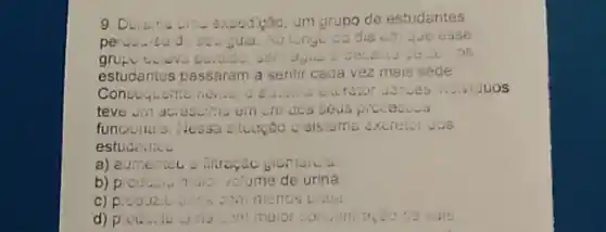 grupo de estudantes
chgo do dia eni esse
estudantes passaram a senti cada vez mais sede
teve un aciescin em macs seus picces....
funcionals. Nessa stuação c sistema excreter dos
estudening
b)	1. The roume de urina
c) Prodiz	commenos Lield
d) pou Ling com maior