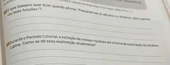 Guestion Galeano quer dizer quando afirma Passaram-se os séculos es América Latina aprimo- au suas funçōes.?
__
a 17
apurante como se dá essa exploração atualment quezas era a forma de exploração da América
__