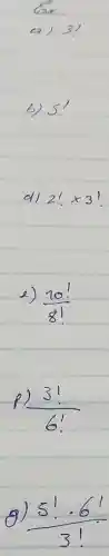 Gx:
a) 3!
b) 5! 
d) 2! times 3 !
e) (10!)/(8!) 
p) (3!)/(6!) 
g) (5! cdot 6!)/(3!)