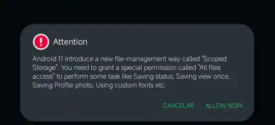 H
Attention
Android 11 introduce a new file-management way called "Scoped
Storage". You need to grant a special permission called "All files
access" to perform some task like Saving status , Saving view once,
Saving Profile photo, Using custom fonts etc.