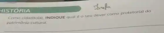 HISTORIA
Como cidadão(a)INDIQUE qual éo seu dever como protetor
(a) do
patrimônio cultural.