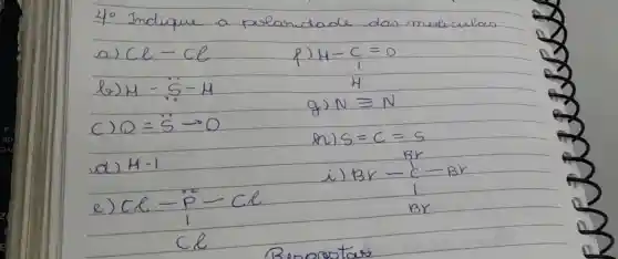 Ho Indique a pola	dao musecu
a) Cl-Cl	P)H-C=0
M-5-M
(H-C=0)/(H)
N=N
0=5=0
S=C=S
H-1
(BY)/(BY-C-BY) (B)/(B)
(Cl-P-Cl)/(Cl)
Bennootao