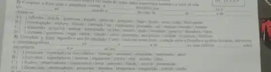 to hold texto mostra um medo de tratar sobre experiencia humana co valor da vida
2) Complete a frase com a sequencia correta: A
__ filosofica que __ . __ ou e __
em __ ao __ , sentido e __ da vida, da __ da __ e da __
chama-se
__
A( reflexão / aborda
questiona / focada/observar / proposito/lugar/ilusão /sorte/visito / Biologismo
__
B(
) investigação/explora/discute / centrada / ver provando / cor/musica/intuição Artismo
c
) discussão/pergunta/analisa / interessada/revelar/mundo / razao/imundice/gengiva / dentadura / Opus
) corrente/questiona/nega / cética/relação/valor/proposito /moralidade/verdade/existéncia / Nilismo
3) Complete a frase segundo o que foi estudado Como vimos em nosso texto, a relação entre a filosofia e as obras literarias, televisivas
e cinematograficas __ OS __ e __ a se __ em uma reflexǎo __ sobre sua propria __ eo __ ao seu __
A()procuram / espectadores /convidados	sensorial identidade/sentimento/sabor
B( convidam/espectadores / leitores/engajarem / critica / vida / mundo/redor
c ) iludem / observadores / sentimentos/levar/ anormal / função / convite/premonição
D( ) distanciam/observadores / procuram / mesmos/temporiria / imaginação / convite/ sonho
D. Ok.