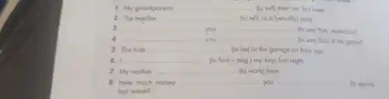 I My grandparents __ (to sell) their car last week.
2 The teacher __ (to tell) us a beautiful story.
3 __ you __
(to see) Poly yesterday?
4 __ __
(to see) Bob at the game?
5 The kids __ (to be) in the garage an hour ago.
__ (to find - neg.) my keys last night.
7 My mother __ work) here.
8 How much money __ you __ (to spend)
last week?