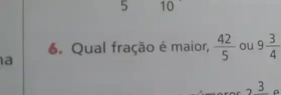 ia
6.Qu o é maior, (42)/(5) ou 9(3)/(4)