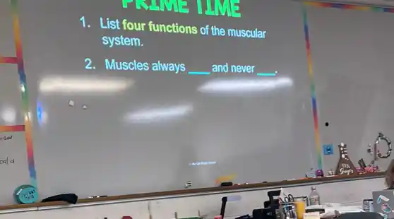 ical
cal d
1. List four functions of the muscular
system.
2. Muscles always __ and never __