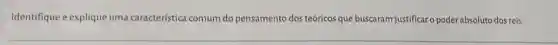 Identifique e explique uma característica comum do pensamento dos teóricos que buscaram justificar o poder absoluto dos reis.
__