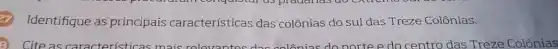 Identifique as principais características das colônias do sul das Treze Colônias.
Cite as car racterísticas mais relevantes	centro das Treze Colônias