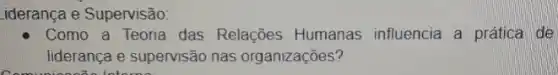 iderança e Supervisão:
Como a Teoria das Relações Humanas influencia a prática de
liderança e supervisão nas organizações?