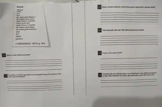 Ielen
Poem
ident
so
dc cima pam boisos
de boiso pass cina
quer dizero mesmo
como este que
quer dizer o mesmo
de baiso parn cimil
de cima para baiso e
que
so
ideal
pocina.
(VERISSIMO . 2010. p. 84)
1.1
mindo no pocma?
__
1.2
nm poemn?
a sua cuoruptio du que <uot
__
1.3 Qual o mourso utilizado pelo cu lirico para represcator o poema ideal?
__
1.4 Vone concorda com ass visio aprescntads prlo cu liriso?
__
15	que fideal?
__
1.6
Considerand salure a que clabore um poems.
ou sejn, umn estrutura cn versos, que represente o que 6 ideal para voce.
__