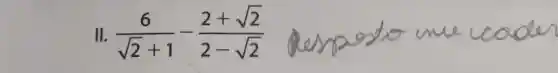 II (6)/(sqrt (2)+1)-(2+sqrt (2))/(2-sqrt (2))