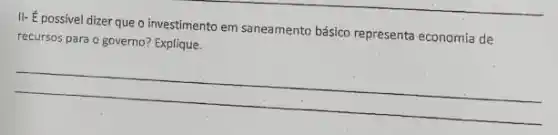 II- dot (E)
possivel dizer que o investimento em saneamento básico representa economia de
recursos para o governo?Explique.
__