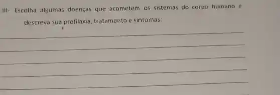 III- Escolha algumas doenças que acometem os sistemas do corpo humano e
descreva sua profilaxia tratamento e sintomas:
(1)/(2)
(1)/(2)
(1)/(2)