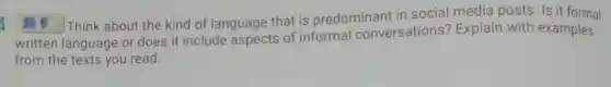 III Think about the kind of language that is predominant in social media posts. Is it formal
written language or does it include aspects of informal conversations? Explain with examples
from the texts you read.