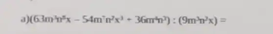 il (63m^3n^5x-54m^7n^2x^3+36m^4n^3):(9m^3n^2x)=