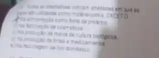 indicam afvidades em que as
glpas sto utilindas como matérie-prima, EXCETO
proteina.
A) Na labricaçlo de cosméticos
c) Na producilo de meios de cultura biológicos.
(d) Na productio de intas e medicamentos.
e) Na reciclagem de lix doméstico.