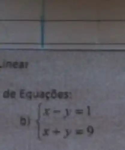 _inear
de Equaçōes:
b)  ) x-y=1 x+y=9