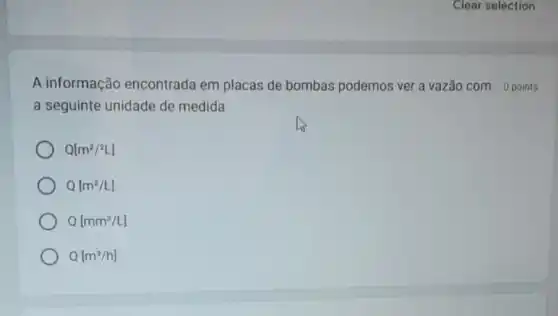 A informação encontrada em placas de bombas podemos ver a vazão com 0 points
a seguinte unidade de medida
Q[m^2/^2L]
Q[m^2/L]
Q[mm^3/L]
Q[m^3/h]