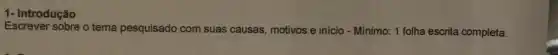 Introdução
Escrever sobre o tema pesquisado com suas causas, motivos e inicio - Minimo: 1 folha escrita completa.