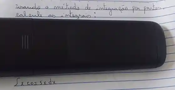 Irsandie o métrede de integrale por partes. ealeule as integrais:
[
int x cos 5 x d x
]