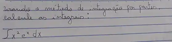 Ivandie o métrede de integrale por partes, ealente as integrais:
[
int x^2 e^x d x
]