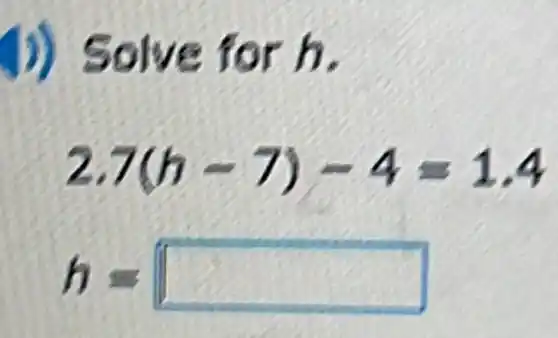 J) Solve for h.
2.7(h-7)-4=1.4
h= square