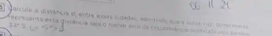 Jalcule a distancia
alpha _(1)
entre essas cidades, admitindo due a curva culo comprimento
Aepresenta essa gistancia seja o menor arco da clicunforencia delimitada belo paralelo