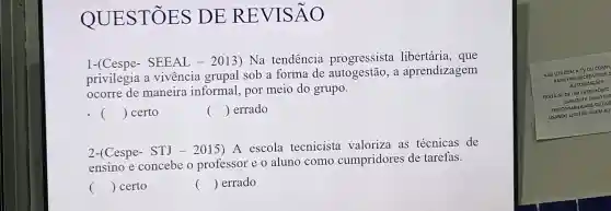 JEST OE S DE RE VISAO
1-(Cespe-. SEEAL -2013 ) Na tendencia progressista libertária, que
privilegia . a vivência grupal sob a forma de autogestão . a aprendizagem
ocorre de maneira informal , por meio do grupo.
() certo
() errado
2-(Cespe-. STJ - 2015 A escola tecnicista valoriza . as técnicas de
ensino e concebe professor eo aluno como cumpridores de tarefas.
() certo
() errado
NXO UTIUZE!
A TV OU COMP
PARA FINS RE CREATIVOS S
AUTORIZACAO!
TRATA-SE DE UM PATRIMONIO
QUALQUER DANO SER
RESPONSABIUDADE DEQUE DE QUEM AU