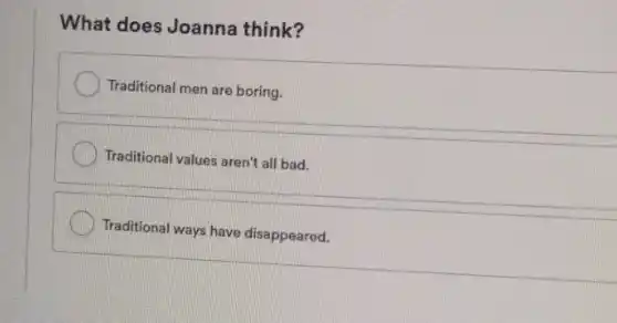 What does Joanna think?
Traditional men are boring.
Traditional values aren't all bad.
Traditional ways have disappeared.