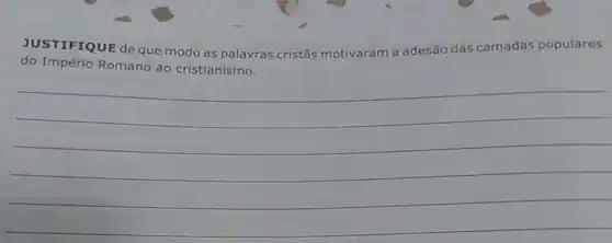 JUSTIFIQUE de que modo as palavras cristǎs motivaram a adesão das camadas populares
do Império Romano ao cristianismo.
__