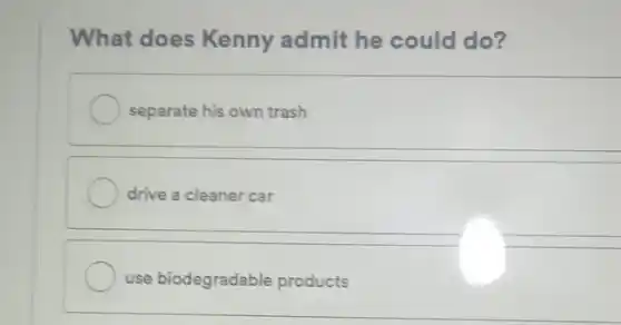 What does Kenny admit he could do?
separate his own trash
drive a cleaner car
use biodegradable products