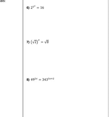 lais:
6) 2^2^(x)=16
7) (sqrt (2))^x=sqrt (8)
8) 49^2x=343^3x+2