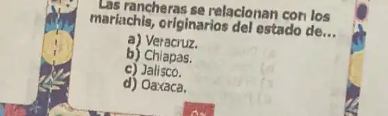 Las rancheras se relacionan con los
mariachis, originarios del estado de
__
a) Veracruz.
b) Chiapas.
c)Jalisco.
d) Oaxaca,