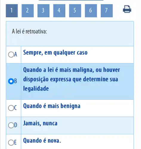 A lei é retroativa:
A
Sempre, em qualquer caso
B
Quando a lei é mais maligna, ou houver
disposição expressa que determine sua
legalidade
Quando é mais benigna
D
Jamais, nunca
DE
Quando é nova.