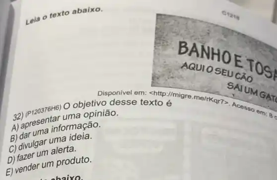 Leia o texto abaixo.
A) apresentar uma opinião.
32) (P120376H6) O objetivo desse texto é
vo onivel em: chttp
Acesso com
B) dar uma informação.
C) divulgar uma ideia.
D) fazer um alerta.
E) vender um produto.