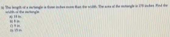 (a) The length of a vertangle in three Inches more than the width. The area of the rectangle is
270 inches. Pind the
Width of the revinugle
A) Min
(5) 15