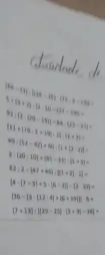 a. Let's sis dengan
40:(52-02)+60:12+(2-2))=
(20;10)+(15-23);(1+3)=
12:2=(47+45):[(2+2)+2]=
(acdot (7-5)+5cdot (5-2))=(3cdot 10)=
(36-(3-(32+a)+(6+16)))+8=
(7+13)+1(29-25)+(3+9)-35)=