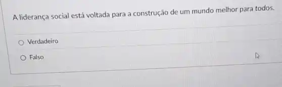 A liderança social está voltada para a construção de um mundo melhor para todos.
Verdadeiro
Falso