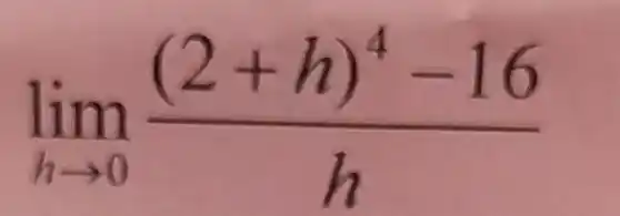 lim _(harrow 0)((2+h)^4-16)/(h)