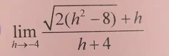 lim _(harrow -4)(sqrt (2(h^2-8))+h)/(h+4)