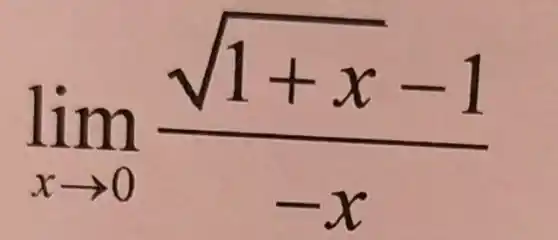 lim _(xarrow 0)(sqrt (1+x)-1)/(-x)