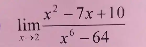 lim _(xarrow 2)(x^2-7x+10)/(x^6)-64