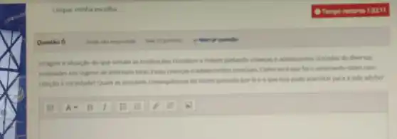 Limpar minha escolha
Questio 6
imagine a situaclo do que seriam as instituin,ben Funation e febern juntands critancas e adsiescentes oriendor de diversion
realidades em regime de internato total. fisas criange e addencentes creaciam. Come sentimento deles com
relacho a sociedade? Quan as possibers consequencian the terem passado por la e o que inso pode acarretar para a vide adulta?