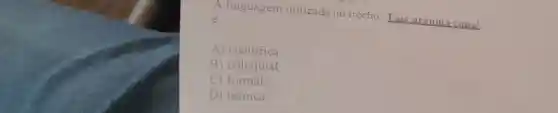 A linguagem utilizada no trecho Eaiz arguma soisa!
é
A) cientifica
B) coloquial
C) formal
D) técnica