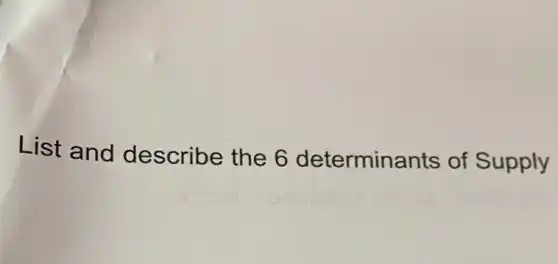 List and describe the 6 determinants of Supply