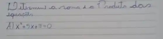 Liturment a soma 1 e 1 roduto das equacion
A) x^2+5 x+3=0