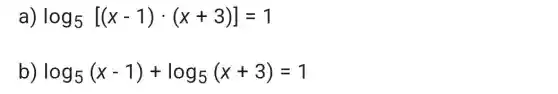 log_(5)[(x-1)cdot (x+3)]=1
log_(5)(x-1)+log_(5)(x+3)=1