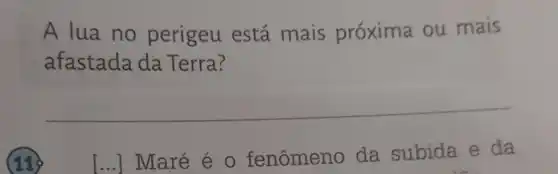 A lua no perigeu está mais próxima ou mais
afastada da Terra?
__
(11)
[...]Maré é 0 fenômeno da subida e da