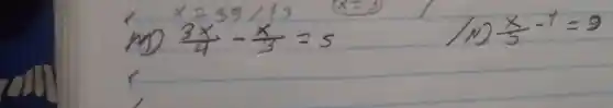 (M) (3 x)/(4)-(x)/(3)=5 
(N) (x)/(5)-1=9